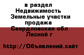  в раздел : Недвижимость » Земельные участки продажа . Свердловская обл.,Лесной г.